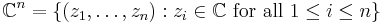  \C^n = \{ (z_1,\ldots,z_n)�: z_i \in \C \ \text{for all} \ 1 \le i \le n\}