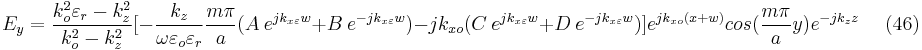 E_{y}=\frac{k_{o}^{2}\varepsilon _{r}-k_{z}^{2}}{k_{o}^{2}-k_{z}^{2}}[-\frac{k_{z}}{\omega \varepsilon _{o}\varepsilon_{r} }\frac{m\pi }{a}(A \ e^{jk_{x\varepsilon }w}%2BB \ e^{-jk_{x\varepsilon }w})-jk_{xo}(C \ e^{jk_{x\varepsilon }w}%2BD \ e^{-jk_{x\varepsilon }w})]e^{jk_{xo}(x%2Bw)}cos(\frac{m\pi }{a}y)e^{-jk_{z}z} \ \ \  \ \ \  (46)  