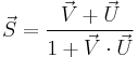 \,
\vec S = { \vec V %2B \vec U \over 1 %2B \vec V  \cdot \vec U }
