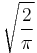 \sqrt{\frac{2}{\pi}}