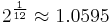 2^{\frac 1 {12}} \approx 1.0595