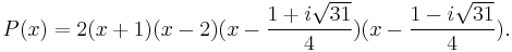 P(x)=2(x%2B1)(x-2)(x-\frac{1%2Bi\sqrt{31}}{4})(x-\frac{1-i\sqrt{31}}{4}).\,\!