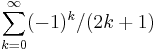 \sum_{k=0}^\infty (-1)^k/(2k%2B1)\!