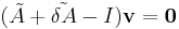 (\tilde{A}%2B\tilde{\delta A}-I)\mathbf{v}=\mathbf{0}