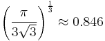 \left(
\frac{\pi}{3\sqrt{3}}
\right)^{\frac{1}{3}} \approx 0.846 