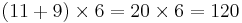  (11 %2B 9) \times 6 = 20 \times 6 = 120