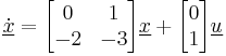 \dot{\underline{x}}=\begin{bmatrix}0 & 1 \\ -2 & -3\end{bmatrix}\underline{x}%2B\begin{bmatrix} 0 \\ 1\end{bmatrix}\underline{u}