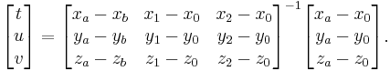  \begin{bmatrix} t \\ u \\ v \end{bmatrix} = \begin{bmatrix} x_a - x_b & x_1 - x_0 & x_2 - x_0 \\ y_a - y_b & y_1 - y_0 & y_2 - y_0 \\ z_a - z_b & z_1 - z_0 & z_2 - z_0 \end{bmatrix}^{-1} \begin{bmatrix} x_a - x_0 \\ y_a - y_0 \\ z_a - z_0 \end{bmatrix}.