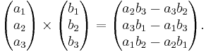 \begin{pmatrix}a_1 \\ a_2 \\ a_3 \end{pmatrix} \times \begin{pmatrix}b_1 \\ b_2 \\ b_3 \end{pmatrix}  = \begin{pmatrix}a_2b_3 - a_3b_2 \\ a_3b_1 - a_1b_3 \\ a_1b_2 - a_2b_1 \end{pmatrix}.