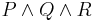 P \and Q \and R