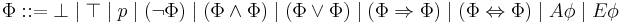 \Phi::=\bot  \mid \top  \mid p \mid (\neg\Phi) \mid (\Phi\and\Phi) \mid (\Phi\or\Phi) \mid 
(\Phi\Rightarrow\Phi) \mid (\Phi\Leftrightarrow\Phi) \mid A\phi \mid E\phi