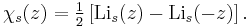 
\chi_s(z) = \tfrac {1}{2} \left[ \operatorname{Li}_s(z) - \operatorname{Li}_s(-z) \right] .
