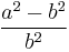 \frac{a^2-b^2}{b^2}\,\!