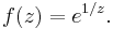 f(z)=e^{1/z}.\,