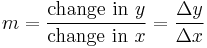 m={\mbox{change in } y \over \mbox{change in } x} = {\Delta y \over{\Delta x}}