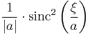 \displaystyle \frac{1}{|a|}\cdot \operatorname{sinc}^2 \left( \frac{\xi}{a} \right) \,