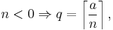 n < 0 \Rightarrow q = \left\lceil \frac{a}{n} \right\rceil,