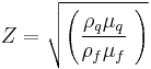  Z = \sqrt{ \left ( \frac{\rho_q\mu_q}{\rho_f\mu_f}\ \right ) } 