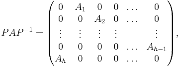 PAP^{-1}=
\begin{pmatrix}
0 & A_1 & 0 & 0 & \ldots & 0 \\
0 & 0 & A_2 & 0 & \ldots & 0 \\
\vdots & \vdots &\vdots  & \vdots & & \vdots \\
0 & 0 & 0 & 0 & \ldots & A_{h-1} \\
A_h & 0 & 0 & 0 & \ldots & 0
\end{pmatrix},
