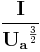 \frac{\mathbf{I}}{\mathbf{U_a}^\frac{3}{2}}