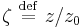 \zeta \ \stackrel{\mathrm{def}}{=}\  z/z_{0}