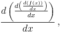 \frac{d \left(\frac{d \left( \frac{d \left(f(x)\right)} {dx}\right)} {dx}\right)} {dx}\,,