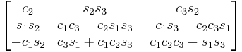 \begin{bmatrix}
 c_2 & s_2 s_3 & c_3 s_2 \\
 s_1 s_2 & c_1 c_3 - c_2 s_1 s_3 &  - c_1 s_3 - c_2 c_3 s_1 \\
 - c_1 s_2 & c_3 s_1 %2B c_1 c_2 s_3 & c_1 c_2 c_3 - s_1 s_3 
\end{bmatrix}