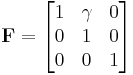 \mathbf{F}=\begin{bmatrix} 1 & \gamma & 0 \\
0 & 1 & 0 \\ 
0 & 0 & 1 \end{bmatrix}\,\!