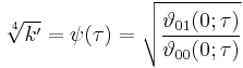 \sqrt[4]{k'} = \psi(\tau) = \sqrt{\frac{\vartheta_{01}(0; \tau)}{\vartheta_{00}(0; \tau)}}