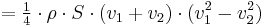  = \begin{matrix} \frac14 \end{matrix} \cdot \rho \cdot S \cdot (v_1 %2B v_2) \cdot (v_1^2 - v_2^2) 