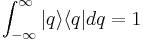  \int_{-\infty}^{\infty} |q\rangle \langle q| dq = 1 