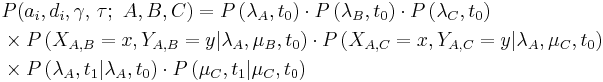 \begin{align}
  & P(a_{i},d_{i},\gamma ,\,\tau�;\ A,B,C)=P\left( \lambda _{A},t_{0} \right)\cdot P\left( \lambda _{B},t_{0} \right)\cdot P\left( \lambda _{C},t_{0} \right) \\ 
 & \times P\left( X_{A,B}=x,Y_{A,B}=y|\lambda _{A},\mu _{B},t_{0} \right)\cdot P\left( X_{A,C}=x,Y_{A,C}=y|\lambda _{A},\mu _{C},t_{0} \right) \\ 
 & \times P\left( \lambda _{A},t_{1}|\lambda _{A},t_{0} \right)\cdot P\left( \mu _{C},t_{1}|\mu _{C},t_{0} \right) \\ 
\end{align}