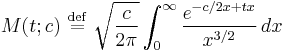 M(t;c)\ \stackrel{\mathrm{def}}{=}\  \sqrt{\frac{c}{2\pi}}\int_0^\infty \frac{e^{-c/2x%2Btx}}{x^{3/2}}\,dx