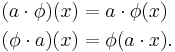 \begin{align}(a\cdot\phi)(x) &= a\cdot\phi(x)\\
(\phi\cdot a)(x) &= \phi(a\cdot x).\end{align}