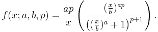 f(x;a,b,p)= \frac{a p}{x} \left( \frac{(\tfrac{x}{b})^{a p}}{\left((\tfrac{x}{b})^a %2B 1 \right)^{p%2B1}} \right) .