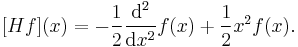  [Hf](x) = - \frac12 \frac{\mbox{d}^2}{\mbox{d}x^2} f(x) %2B \frac12 x^2 f(x). 