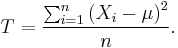 
T=\frac{\sum_{i=1}^n\left(X_i-\mu\right)^2}{n}.
