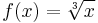 f(x) = \sqrt[3]{x}