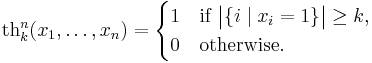 \mathrm{th}^n_k(x_1,\dots,x_n)=\begin{cases}1&\text{if }\bigl|\{i\mid x_i=1\}\bigr|\ge k,\\
0&\text{otherwise.}\end{cases}