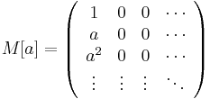 M[a] = \left(\begin{array}{cccc}
1&0&0& \cdots \\
a&0&0& \cdots \\
a^2&0&0& \cdots \\
\vdots&\vdots&\vdots&\ddots
\end{array}\right)