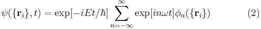 
\psi(\{\mathbf{r}_i\},t) = \exp[-iEt/\hbar]
\sum_{n=-\infty}^{\infty}\exp[in\omega t]\phi_n(\{\mathbf{r}_i\})
\ \ \ \ \ \ \ \ \ \ \  (2)
