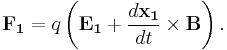  \mathbf{F_1}=q\left(\mathbf{E_1}%2B\frac{d\mathbf{x_1}}{dt}\times\mathbf{B}\right). 