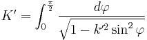 K' = \int_0^{\frac{\pi}{2}} \frac{d\varphi}{\sqrt{1-k'^2 \sin^2\varphi}}