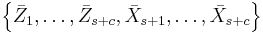 \left\{
\bar{Z}_{1},\ldots,\bar{Z}_{s%2Bc},\bar{X}_{s%2B1},\ldots,\bar{X}_{s%2Bc}\right\}  