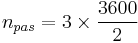 n_{pas} = {3}\times \frac{3600}{2}