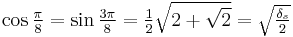 \textstyle \cos \frac {\pi}{8} = \sin \frac {3\pi}{8} = \frac{1}{2} \sqrt{2 %2B \sqrt{2}}=\sqrt{ \frac{\delta_s}{2}} 