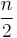 \frac {n}{2}