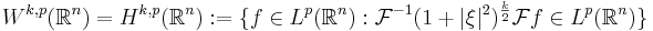  W^{k,p}(\mathbb{R}^n) = H^{k,p}(\mathbb{R}^n)�:= \{f \in L^p(\mathbb{R}^n)�: \mathcal{F}^{-1}(1%2B |\xi|^2)^{\frac{k}{2}}\mathcal{F}f \in L^p(\mathbb{R}^n)\} 