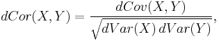 
dCor(X, Y) = \frac{dCov(X, Y)}{\sqrt{dVar(X) \, dVar(Y)}},
