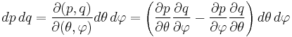  d p\, d q =\frac{\partial(p,q)}{\partial(\theta,\varphi)} d \theta \,d \varphi = \left ( \frac{\partial p}{\partial \theta} \frac{\partial q}{\partial \varphi} - \frac{\partial p}{\partial \varphi} \frac{\partial q}{\partial \theta}\right) d \theta\, d \varphi \ 